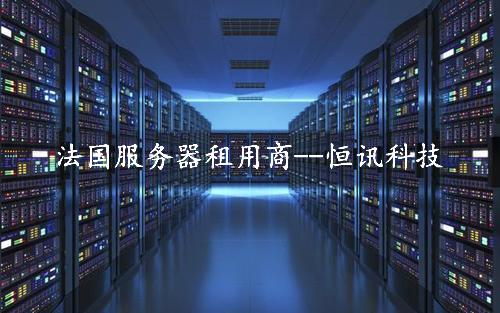 租用法國(guó)服務(wù)器怎么樣呢？推薦深圳市恒訊科技.jpg